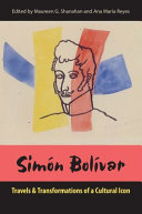 Simón Bolívar : travels and transformations of a cultural icon /