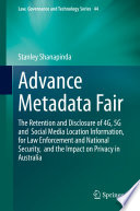 Advance Metadata Fair : The Retention and Disclosure of 4G, 5G and  Social Media Location Information,  for Law Enforcement and National Security,  and the Impact on Privacy in Australia /