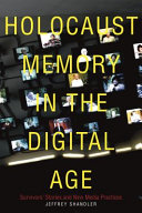 Holocaust memory in the digital age : survivors' stories and new media practices /