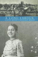 A long labour : a Dutch mother's Holocaust memoir /