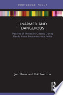 Unarmed and dangerous : patterns of threats by citizens during deadly force encounters with police /