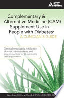 Complementary & alternative medicine (CAM) supplement use in people with diabetes : a clinician's guide : chemical constituents, mechanism of action, adverse effects, and drug interactions for 36 commonly used supplements /