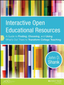 Interactive open educational resources : a guide to finding, choosing, and using what's out there to transform college teaching /