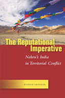 The reputational imperative : Nehru's India in territorial conflict /
