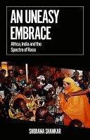 An uneasy embrace : Africa, India and the spectre of race /