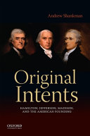 Original intents : Hamilton, Jefferson, Madison, and the American founding /