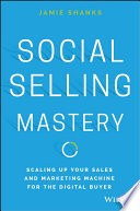 Social selling mastery : scaling up your sales and marketing machine for the digital buyer /