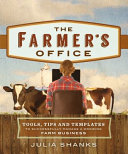 The farmer's office : tools, tips and templates to successfully manage a growing farm business /
