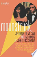 Moonstruck ; Joe versus the volcano ; and, Five corners : screenplays /