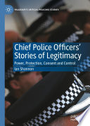 Chief Police Officers' Stories of Legitimacy : Power, Protection, Consent and Control /