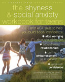 The shyness & social anxiety workbook for teens : CBT and ACT skills to help you build social confidence /