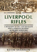 The Liverpool Rifles : a biography of the 1/6th Battalion King's Liverpool Regiment in the First World War /