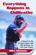 Everything happens in Chillicothe : a summer in the Frontier League with Max McLeary, the one-eyed umpire /