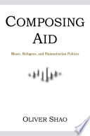 Composing aid : music, refugees, and humanitarian politics /