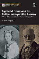 Sigmund Freud and his patient Margarethe Csonka : a case of homosexuality in a woman in modern Vienna /