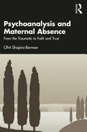 Psychoanalysis and maternal absence : from the traumatic to faith and trust /