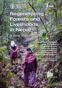 Regenerating forests and livelihoods in Nepal : a new lease on life : unfolding the experience of 20 years of poverty alleviation through leasehold forestry in the Himalayas /