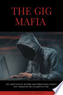 The gig mafia : how small networks and high-speed digital funds transfers have changed the face of organized crime /