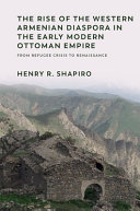 The rise of the western Armenian diaspora in the early modern Ottoman Empire : from refugee crisis to renaissance /