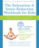 The relaxation & stress reduction workbook for kids : help for children to cope with stress, anxiety & transitions /