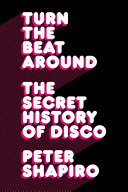 Turn the beat around : the secret history of disco /
