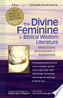 The divine feminine in biblical wisdom literature : selections annotated & explained : translation & annotation /