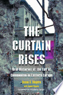 The curtain rises : oral histories of the fall of communism in Eastern Europe /