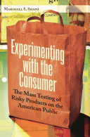 Experimenting with the consumer : the mass testing of risky products on the American public /