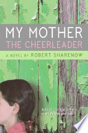 My mother the cheerleader : a novel /