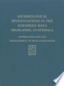 Archaeological investigations in the northern Maya Highlands, Guatemala : interaction and the development of Maya civilization /