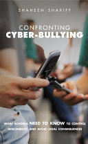Confronting Cyber-bullying : what schools need to know to control misconduct and avoid legal consequences /
