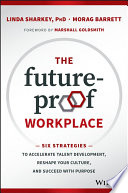 The future-proof workplace : six strategies to accelerate talent development, reshape your culture, and succeed with purpose /