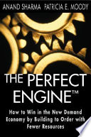 The perfect engine : how to win in the new demand economy by building to order with fewer resources /