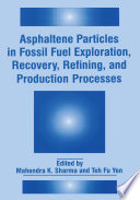 Asphaltene Particles in Fossil Fuel Exploration, Recovery, Refining, and Production Processes /