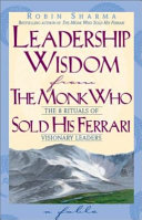 Leadership wisdom from the monk who sold his Ferrari : the 8 rituals of visionary leaders : a fable /