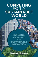 Competing for a sustainable world : building capacity for sustainable innovation /