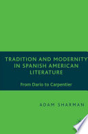 Tradition and Modernity in Spanish American Literature : From Darío to Carpentier /