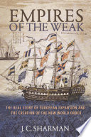 Empires of the weak : the real story of European expansion and the creation of the new world order /