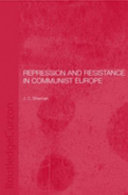 Repression and resistance in Communist Europe /