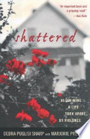 Shattered : reclaiming a life torn apart by violence /