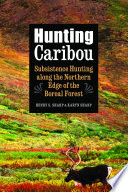 Hunting caribou : subsistence hunting along the northern edge of the boreal forest /