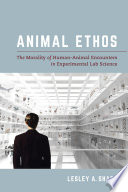 Animal ethos : the morality of human-animal encounters in experimental lab science /