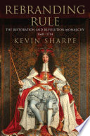 Rebranding rule : the restoration and revolution monarchy, 1660-1714 /