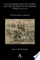 The old world, the new world, and the creation of the modern world, 1400-1650 : an interpretive history /