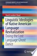 Linguistic ideologies of Native American language revitalization : doing the lost language ghost dance /