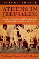 Athens in Jerusalem : classical antiquity and Hellenism in the making of the modern secular Jew /