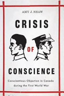 Crisis of conscience : conscientious objection in Canada during the First World War /