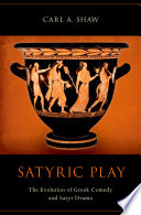 Satyric play : the evolution of Greek comedy and Satyr drama /