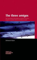 The three amigos : the transnational filmmaking of Guillermo del Toro, Alejandro González Iñárritu, and Alfonso Cuarón /