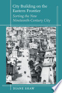 City building on the eastern frontier : sorting the new nineteenth-century city /